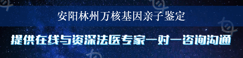 安阳林州万核基因亲子鉴定